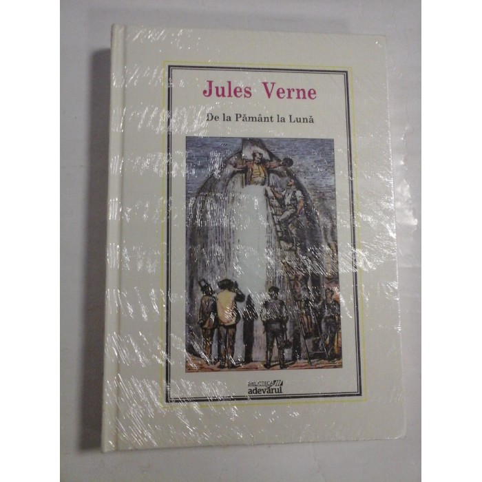 DE LA PAMANT LA LUNA - JULES VERNE - Biblioteca Adevarul DE LA PAMANT LA LUNA - JULES VERNE - Biblioteca Adevarul
